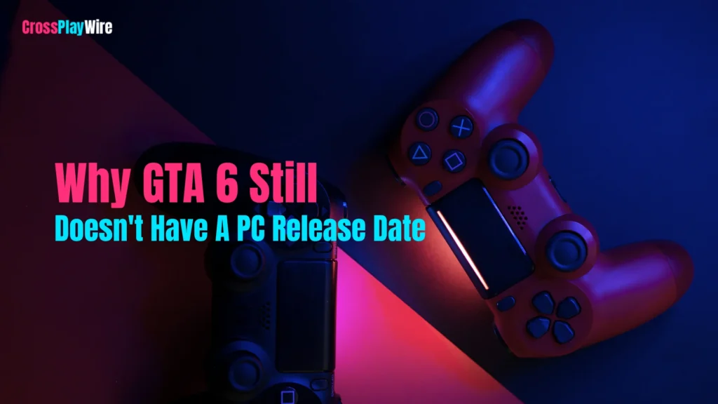Why GTA 6 Still Doesn t Have A PC Release Date